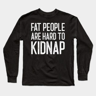 Fat People Are Hard To Kidnap Long Sleeve T-Shirt